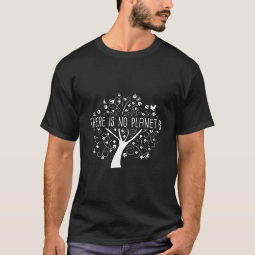 There Is No Planet B _ Earth Day Global Warming T_Shirt