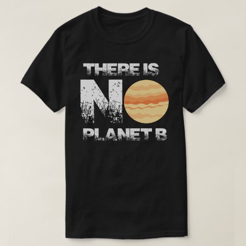 There Is NO Planet B Earth Day T_Shirt