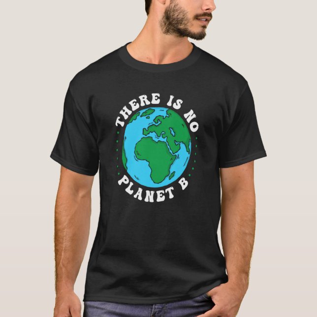 There Is No Planet B Earth Day World Environmental T-Shirt (Front)