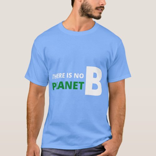 There is No Planet B Eco friendly Earth Day T_Shirt
