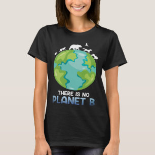 There is no Planet B Environmental Care Earth Day T-Shirt