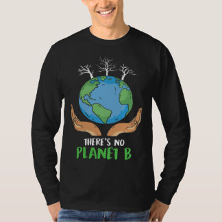 There is no Planet B Environmental Care Earth Day T-Shirt