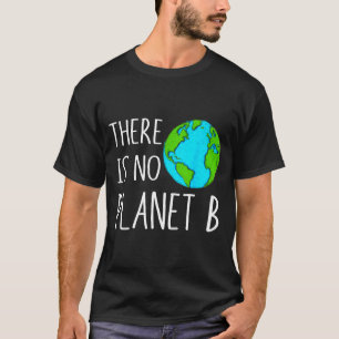 There Is No Planet B - Global Warming T-Shirt