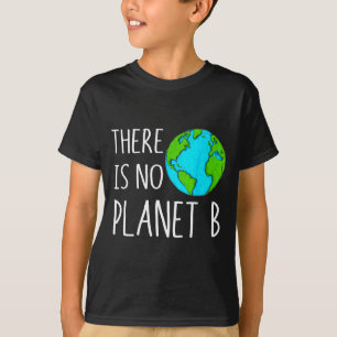 There Is No Planet B - Global Warming T-Shirt