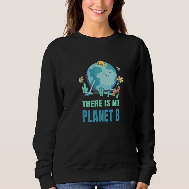 There Is No Planet B Nature Environment Planet Ear Sweatshirt (Front)