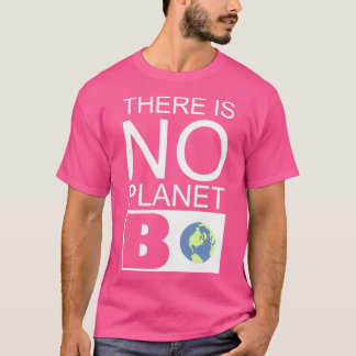 There is no planet B quote for the environment T-Shirt