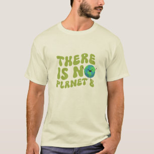 There Is No Planet B T-Shirt