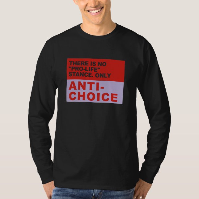 There Is No Pro Life Stance Only Anti Choice Appar T-Shirt (Front)