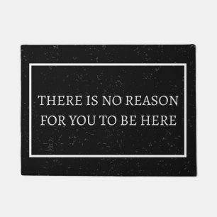 There Is No Reason For You To Be Here Funny Doormat