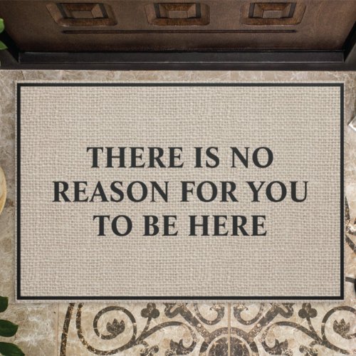 There Is No Reason For You To Be Here Funny Doormat