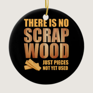 There Is No Scrap Wood Woodworking Carpenter Ceramic Ornament