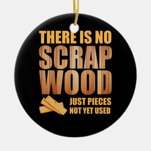 There Is No Scrap Wood Woodworking Carpenter Ceramic Ornament