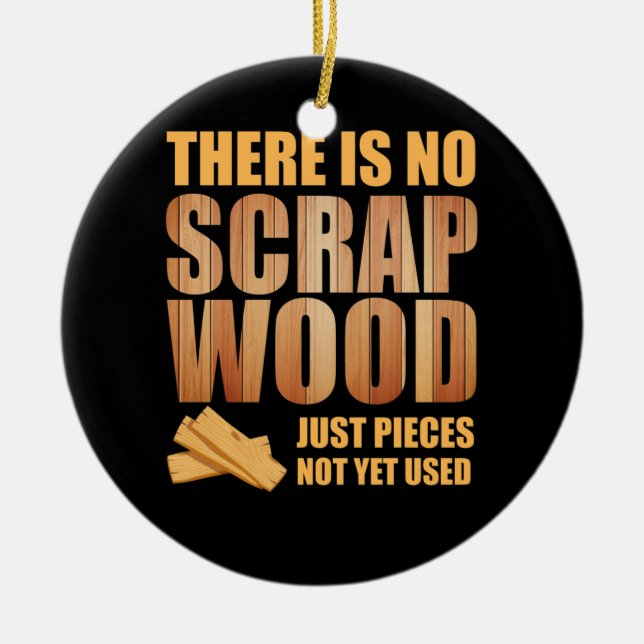 There Is No Scrap Wood Woodworking Carpenter Ceramic Ornament (Front)