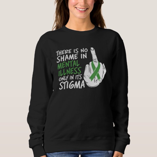 There Is No Shame In Mental Illness Only Its Stigm Sweatshirt (Front)