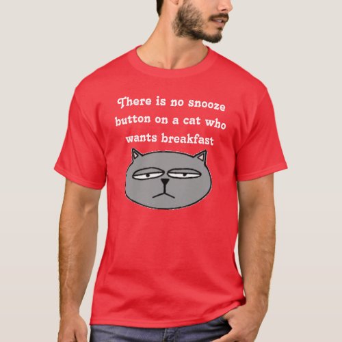 There is no snooze button on a cat who wants T_Shirt