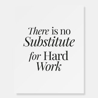 There is no substitute for hard work foam board