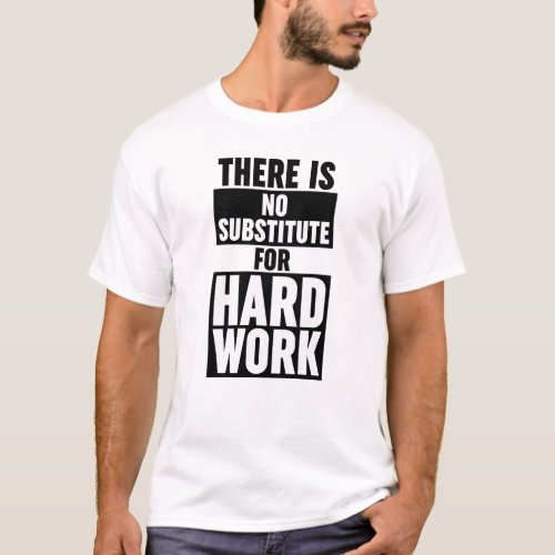 There Is No Substitute For Hard Work T_Shirt