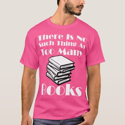 There Is No Such As Too Many Books 1 T_Shirt
