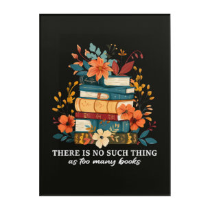There Is No Such Thing As Too Many Books  Acrylic Print