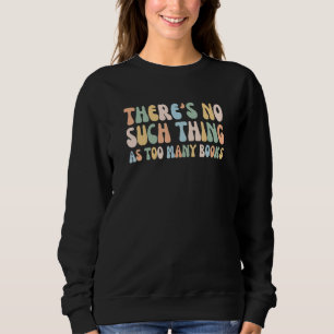 There Is No Such Thing As Too Many Books Funny Boo Sweatshirt