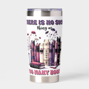 There is no such thing as too many books gothic insulated tumbler