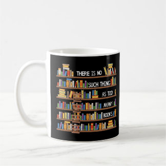 There Is No Such Thing As Too Many Books Lover Lon Coffee Mug