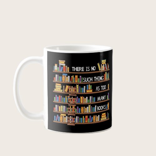 There Is No Such Thing As Too Many Books Lover Lon Coffee Mug