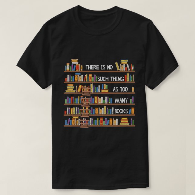 There Is No Such Thing As Too Many Books Lover Lon T-Shirt (Design Front)