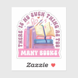 There Is No Such Thing As Too Many Books Sticker