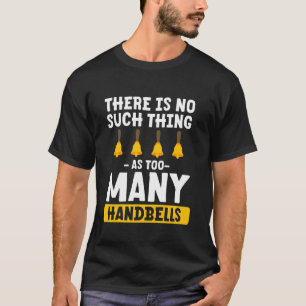 There Is No Such Thing As Too Many Handbells T-Shirt