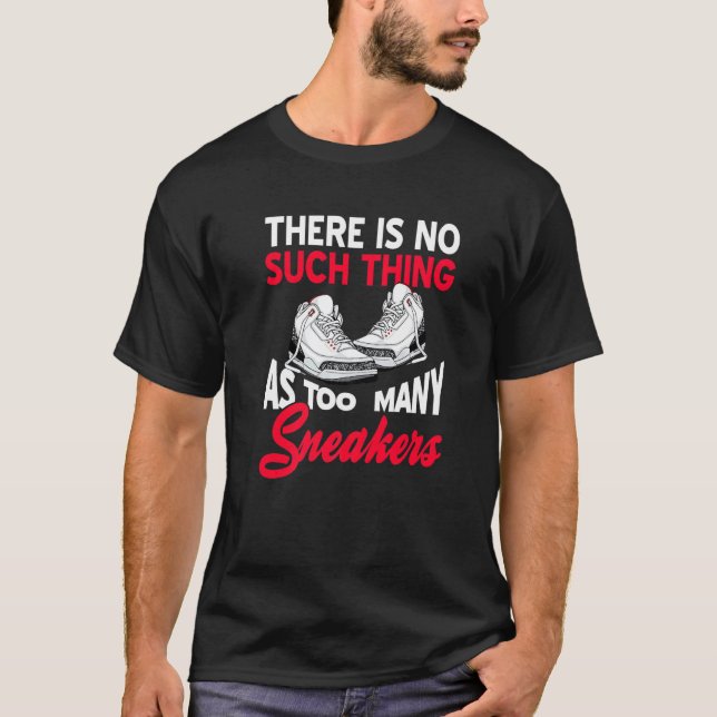 There Is No Such Thing As Too Many Sneakers T-Shirt (Front)