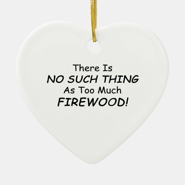 There Is No Such Thing As Too Much Firewood Ceramic Ornament (Front)