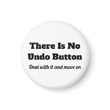 There is No Undo Button