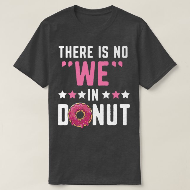 There Is No We In Donut Donut Pastries Baking F T-Shirt (Design Front)