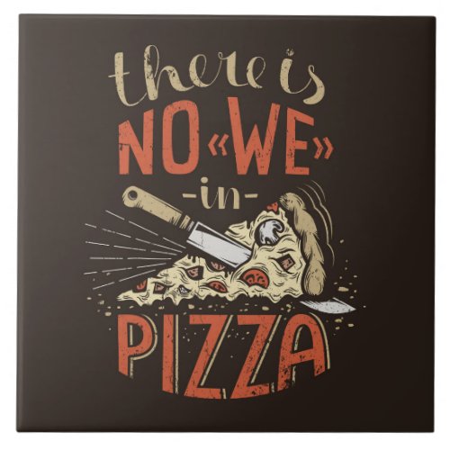 There Is No WE In PIZZA Ceramic Tile