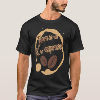 There Is No X in Espresso Coffee  Rich Dark Roast T-Shirt