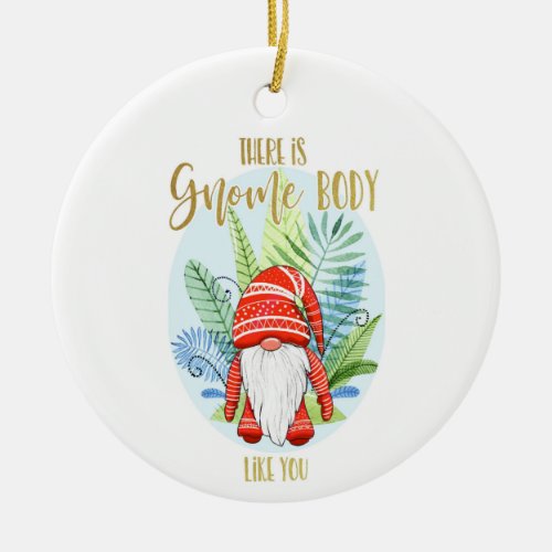 there is nobody like you gnome body love you ceramic ornament