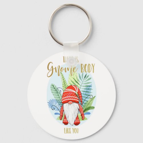 there is nobody like you gnome body love you keychain
