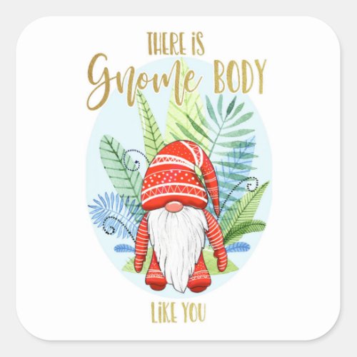 there is nobody like you gnome body love you square sticker