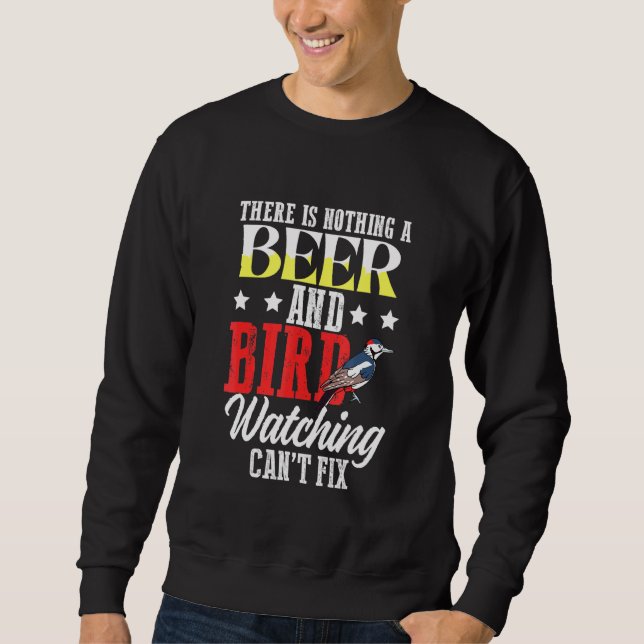 There Is Nothing A Beer And Bird Watching Cant Fix Sweatshirt (Front)