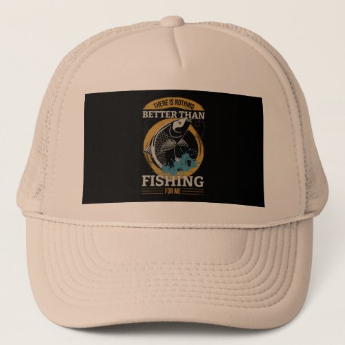 there_is_nothing_better_than_fishing_me_t_shirt_il trucker hat