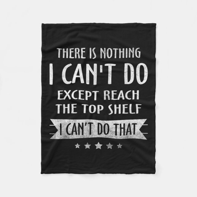 There Is Nothing I Can't Do Except Reach The Top S Fleece Blanket (Front)