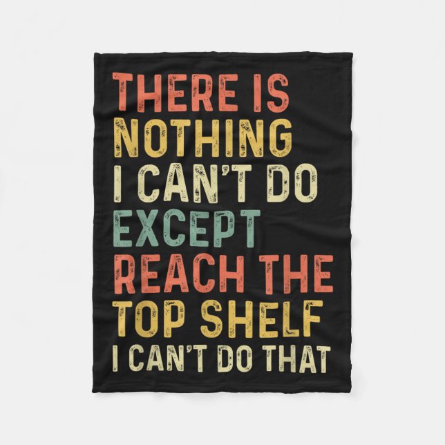 There Is Nothing I Can't Do Except Reach The Top S Fleece Blanket (Front)