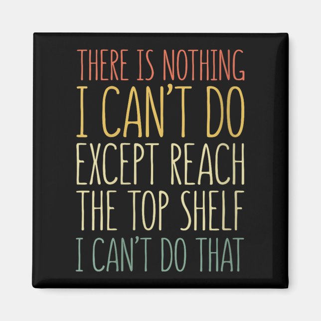 There Is Nothing I Can't Do Except Reach The Top S Magnet (Front)