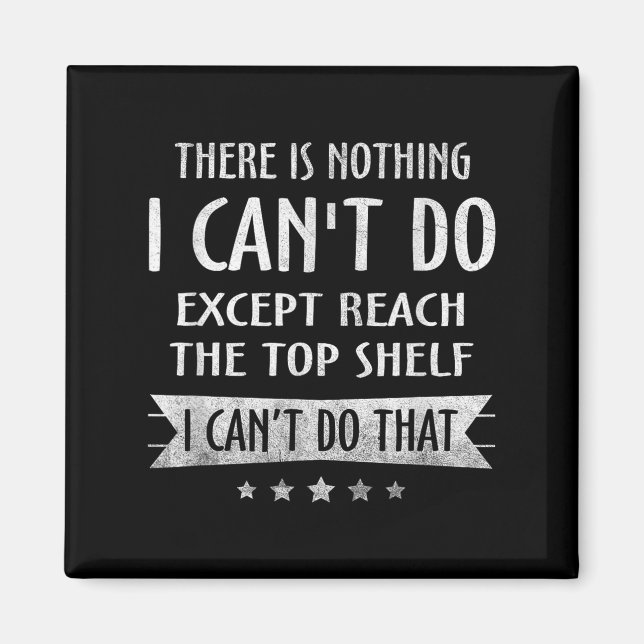 There Is Nothing I Can't Do Except Reach The Top S Magnet (Front)