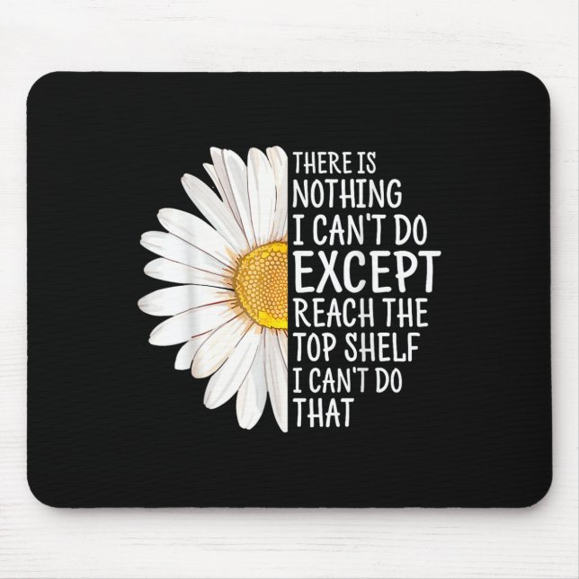 There Is Nothing I Can't Do Except Reach The Top S Mouse Pad (Front)