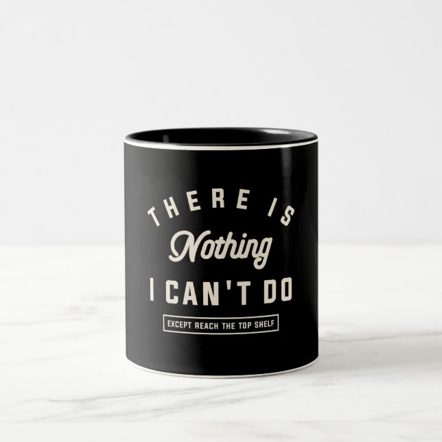 There is Nothing I Can't Do Funny Sarcastic Quote Two-Tone Coffee Mug (Center)