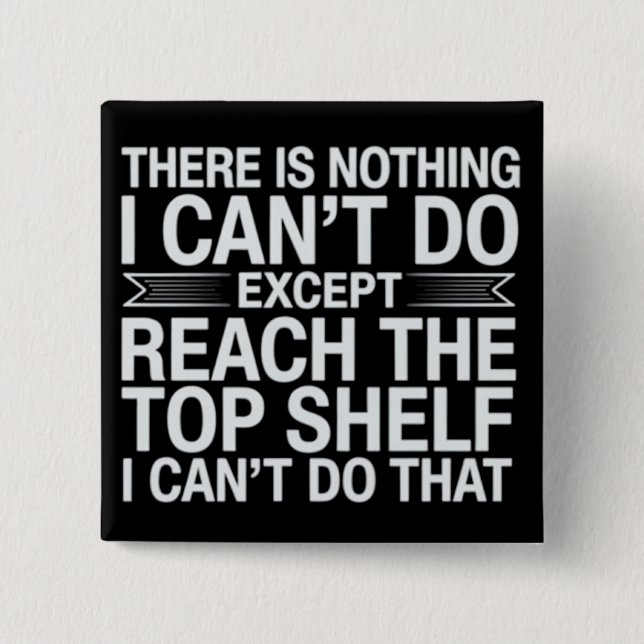 There is Nothing I Can't Do Funny Sarcastic Snarky Button (Front)
