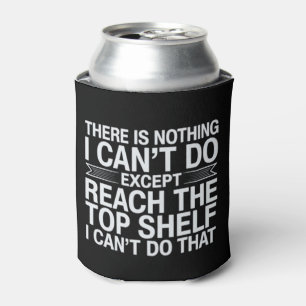 There is Nothing I Can't Do Funny Sarcastic Snarky Can Cooler