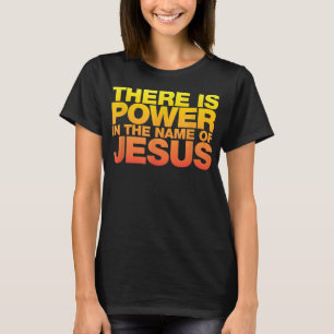 There Is Power in The Name of Jesus Shirt